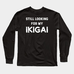 Still Looking For My IKIGAI | Life | Quotes | Black Long Sleeve T-Shirt